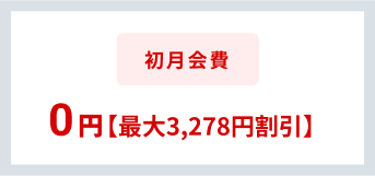 初月会費 0円【最大3,278円割引】
